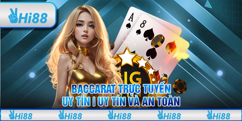 Baccarat trực tuyến uy tín | Uy Tín và An Toàn