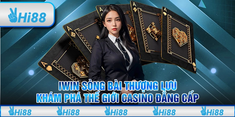 Iwin Sòng Bài Thượng Lưu - Khám Phá Thế Giới Casino Đẳng Cấp