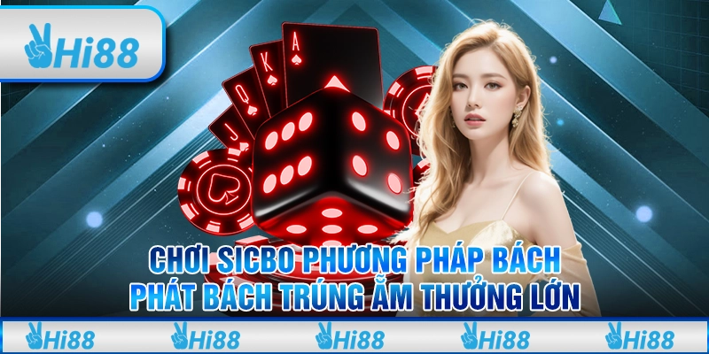 Chơi Sicbo Phương Pháp Bách Phát Bách Trúng Ẵm Thưởng Lớn