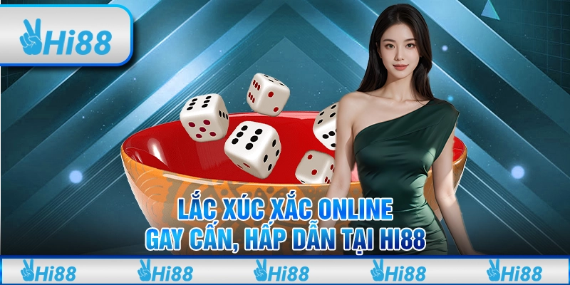 Lắc Xúc Xắc Online Gay Cấn, Hấp Dẫn Tại Hi88
