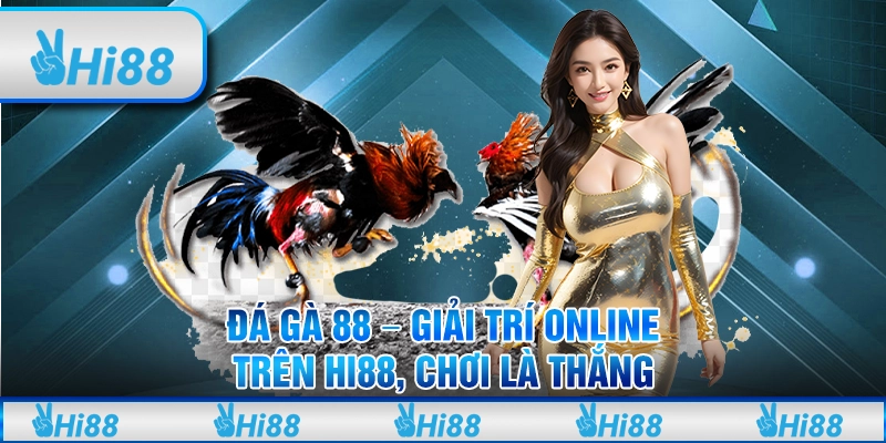 Đá Gà 88 - Giải Trí Online Trên Hi88, Chơi Là Thắng