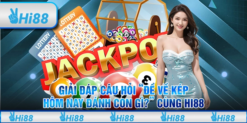 Giải Đáp Câu Hỏi “Đề Về Kép Hôm Nay Đánh Con Gì?” Cùng Hi88