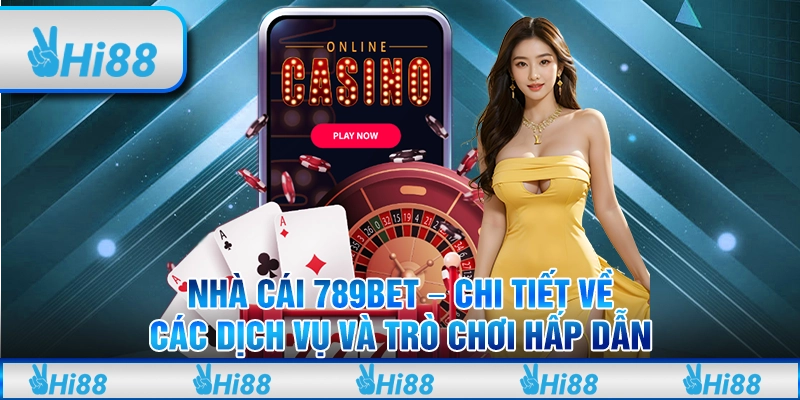 Nhà Cái 789bet - Chi Tiết Về Các Dịch Vụ Và Trò Chơi Hấp Dẫn