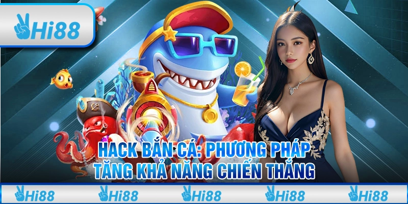 Hack bắn cá: Phương pháp tăng khả năng chiến thắng