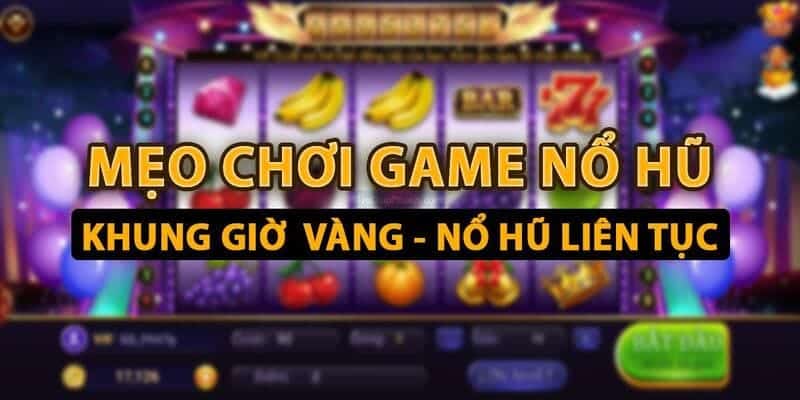 Cách chơi nổ hũ và mẹo chơi game bách chiến bách thắng