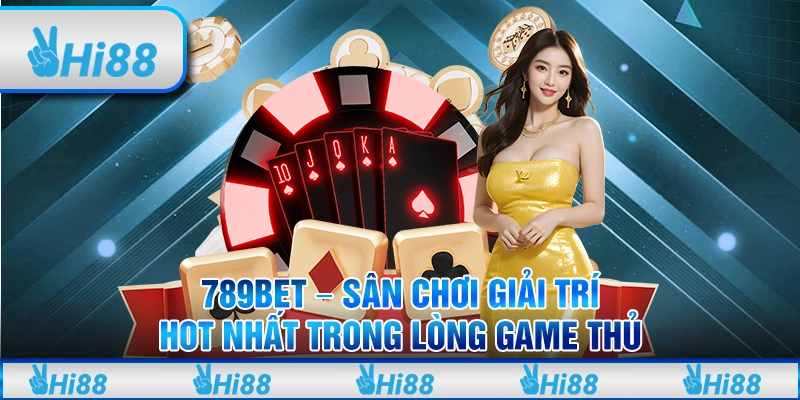789BET - Sân Chơi Giải Trí Hot Nhất Trong Lòng Game Thủ