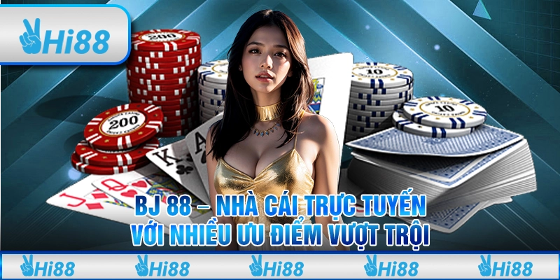BJ 88 - Nhà Cái Trực Tuyến Với Nhiều Ưu Điểm Vượt Trội