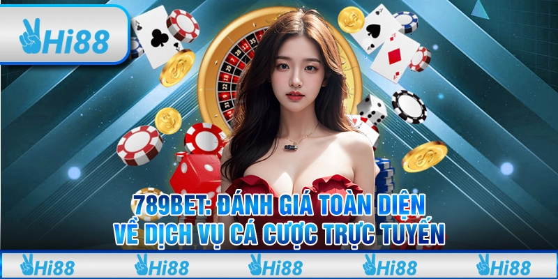 789BET: Đánh Giá Toàn Diện Về Dịch Vụ Cá Cược Trực Tuyến