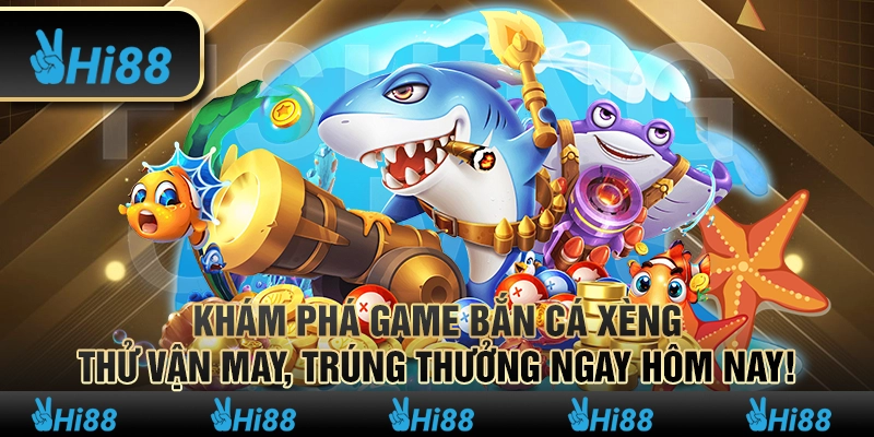 Khám phá game bắn cá xèng – Thử vận may, trúng thưởng ngay hôm nay!