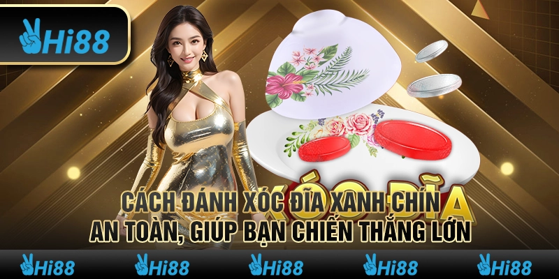Cách đánh xóc đĩa xanh chín, an toàn, giúp chiến thắng lớn
