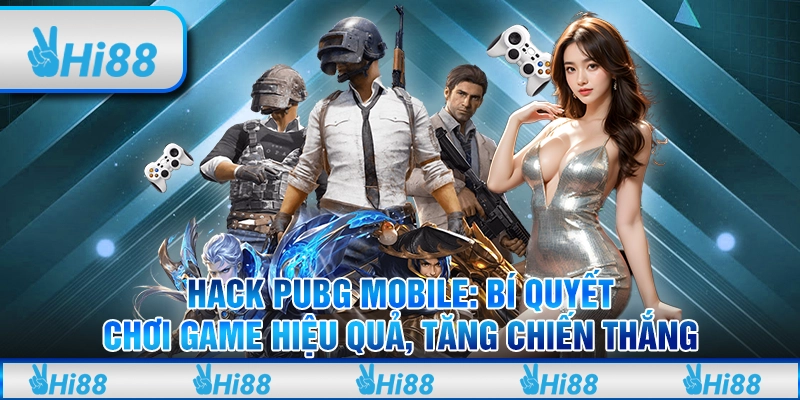 Hack PUBG Mobile: Bí quyết chơi game hiệu quả, tăng chiến thắng