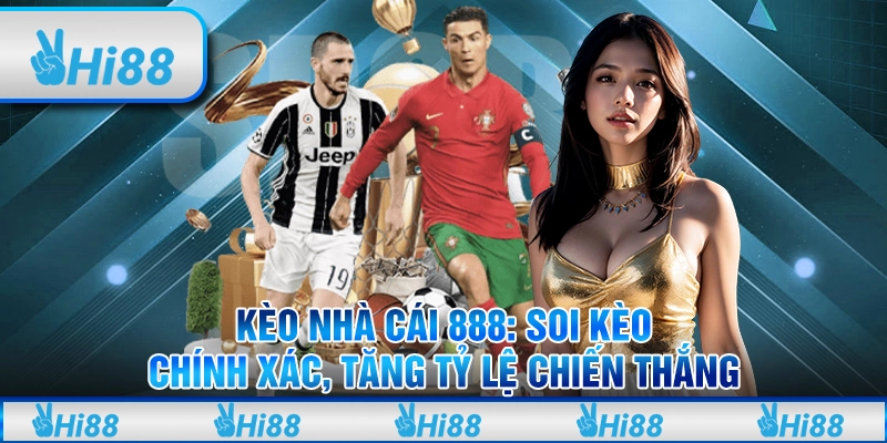 Kèo nhà cái 888: Soi kèo chính xác, tăng tỷ lệ chiến thắng