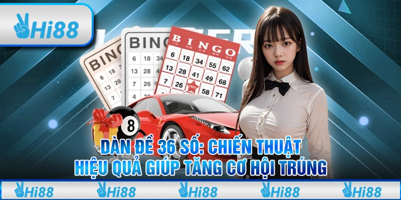 Dàn đề 36 số: Chiến thuật hiệu quả giúp tăng cơ hội trúng