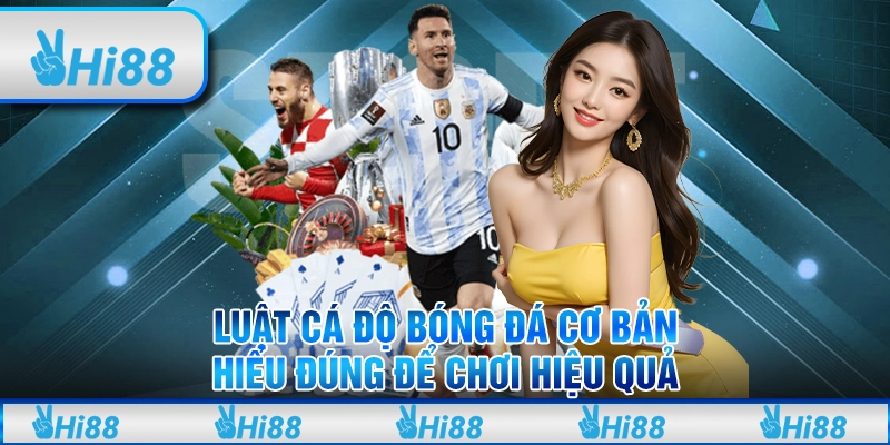 Luật cá độ bóng đá cơ bản: Hiểu đúng để chơi hiệu quả