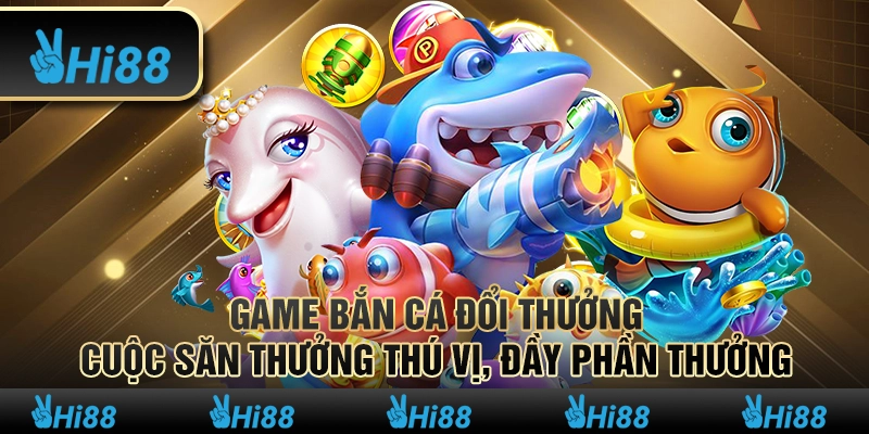 Game bắn cá đổi thưởng – Cuộc săn thưởng thú vị, đầy phần thưởng
