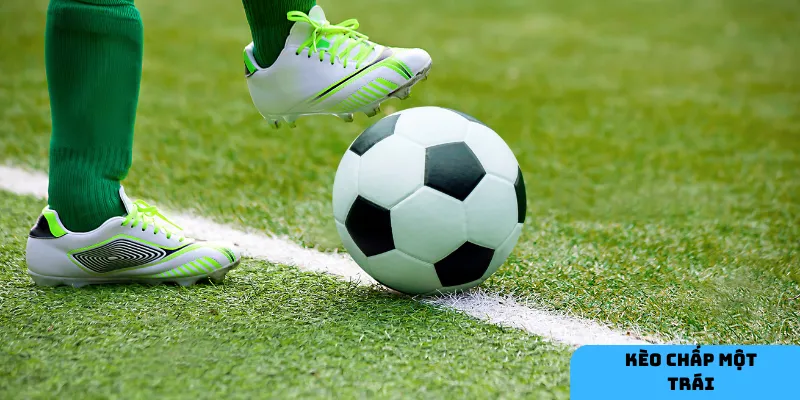 Kèo chấp một trái là lựa chọn hấp dẫn nhờ tính minh bạch và cơ hội thắng cao.