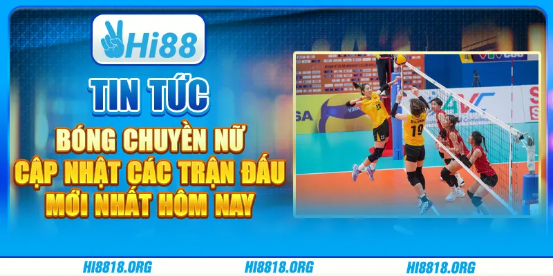 Tin tức bóng chuyền nữ: cập nhật các trận đấu mới nhất hôm nay