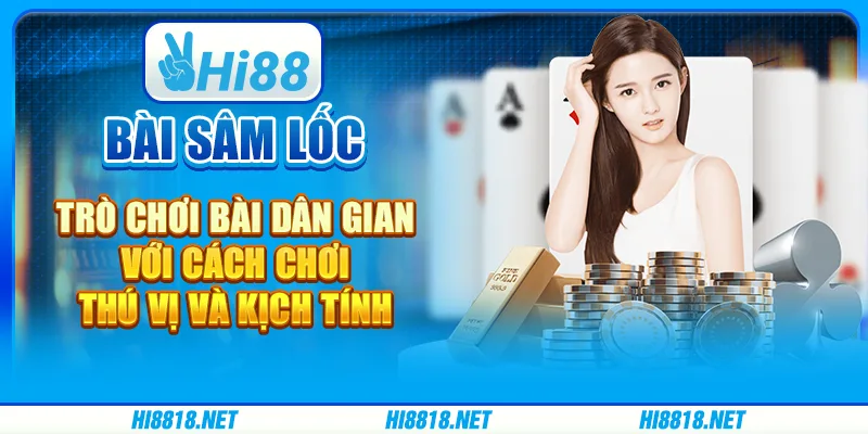 Bài sâm lốc – trò chơi bài dân gian với cách chơi thú vị và kịch tính