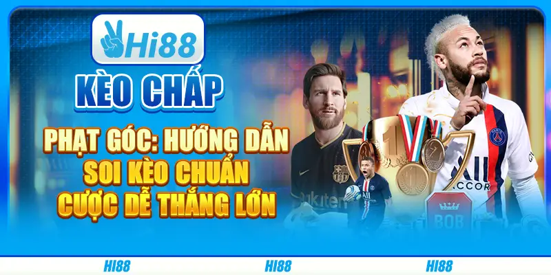Kèo chấp phạt góc: Hướng dẫn soi kèo chuẩn, cược dễ thắng lớn