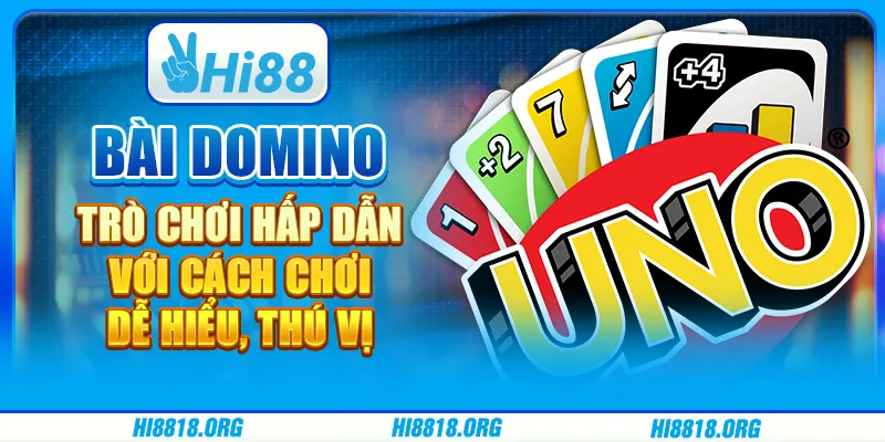 Bài domino: Trò chơi hấp dẫn với cách chơi dễ hiểu, thú vị