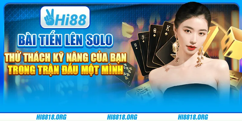 Bài Tiến Lên Solo – Thử Thách Kỹ Năng Của Bạn Trong Trận Đấu Một Mình