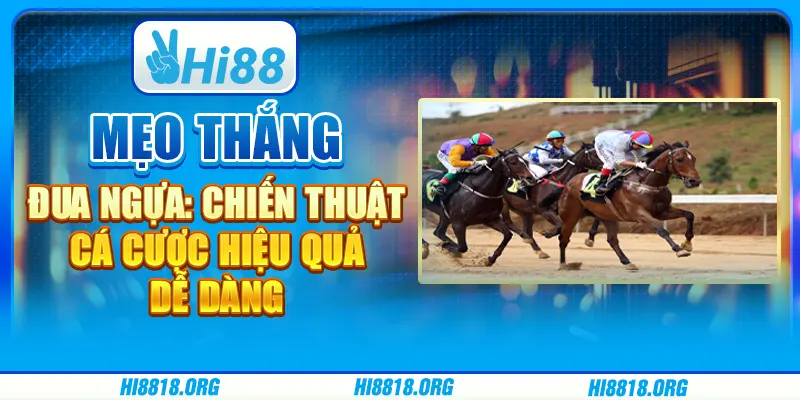 Mẹo thắng đua ngựa: Chiến thuật cá cược hiệu quả, dễ dàng