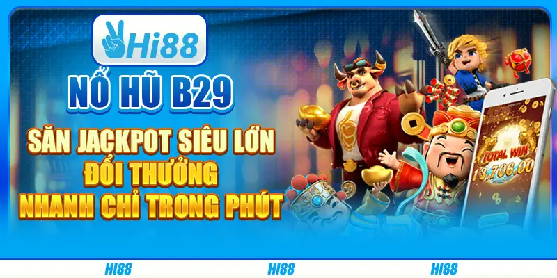 Nổ hũ B29: Săn jackpot siêu lớn, đổi thưởng nhanh chỉ trong phút