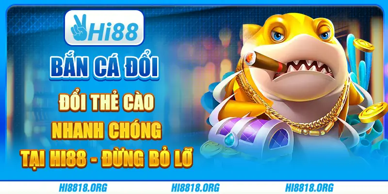 Bắn Cá Đổi Thẻ Cào Nhanh Chóng Tại Hi88 - Đừng Bỏ Lỡ
