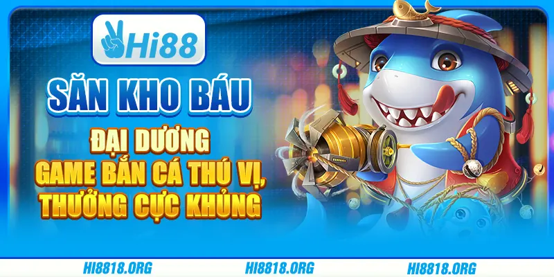 Săn kho báu đại dương: Game bắn cá thú vị, thưởng cực khủng