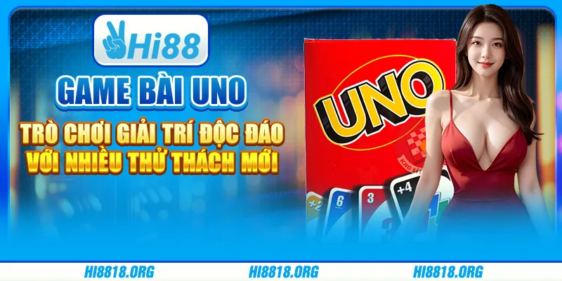 Game bài Uno – trò chơi giải trí độc đáo với nhiều thử thách mới