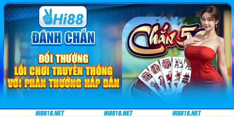 Đánh chắn đổi thưởng – lối chơi truyền thống với phần thưởng hấp dẫn