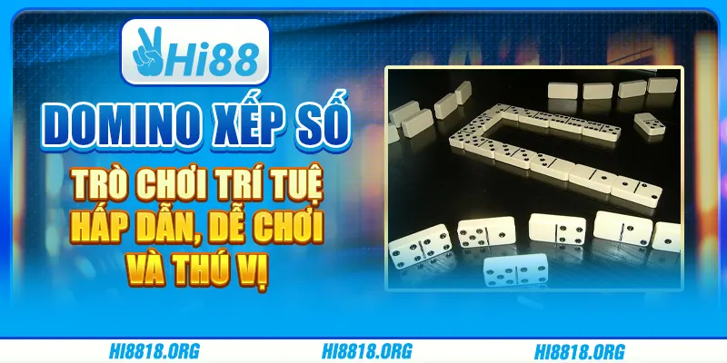 Domino xếp số: Trò chơi trí tuệ hấp dẫn, dễ chơi và thú vị