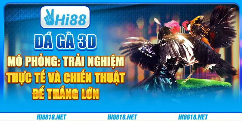Đá gà 3d mô phỏng: Trải nghiệm thực tế và chiến thuật để thắng lớn