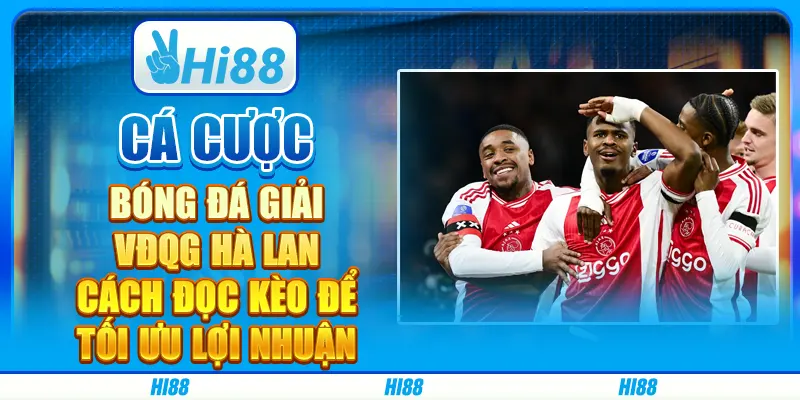Cá Cược Bóng Đá Giải VĐQG Hà Lan: Cách Đọc Kèo Để Tối Ưu Lợi Nhuận