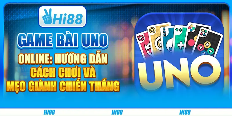 Game bài Uno online: Hướng dẫn cách chơi và mẹo giành chiến thắng