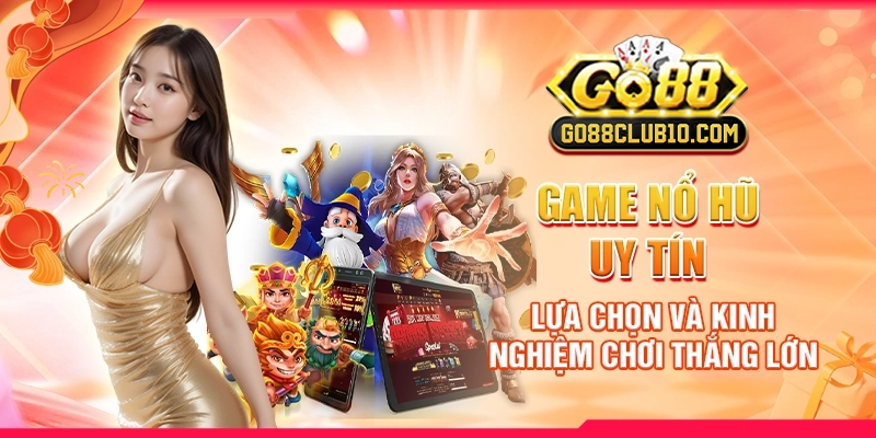 Game Nổ Hũ Uy Tín: Lựa Chọn Và Kinh Nghiệm Chơi Thắng Lớn