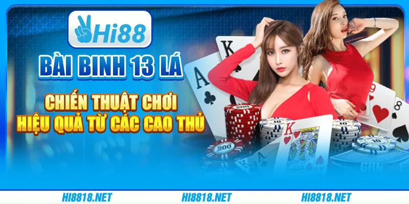 Bài binh 13 lá: Chiến thuật chơi hiệu quả từ các cao thủ
