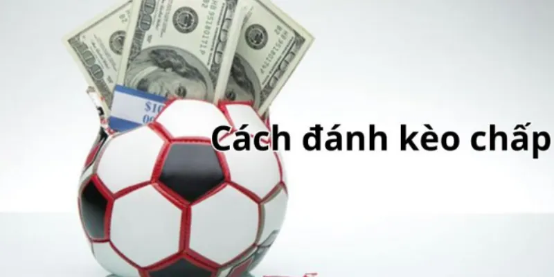 Khái quát kèo chấp một trái