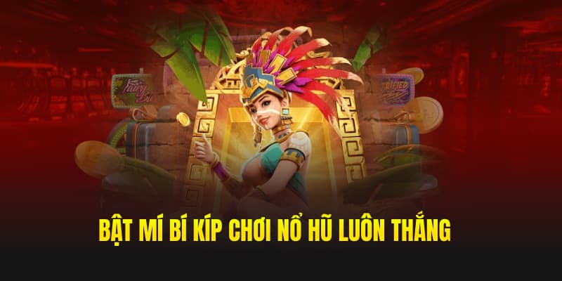 Bật mí bí kíp chơi nổ hũ luôn thắng