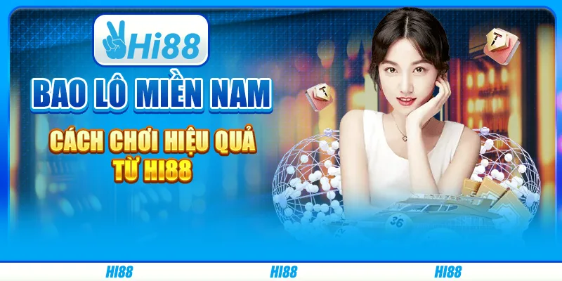 Bao lô miền nam - cách chơi hiệu quả từ hi88