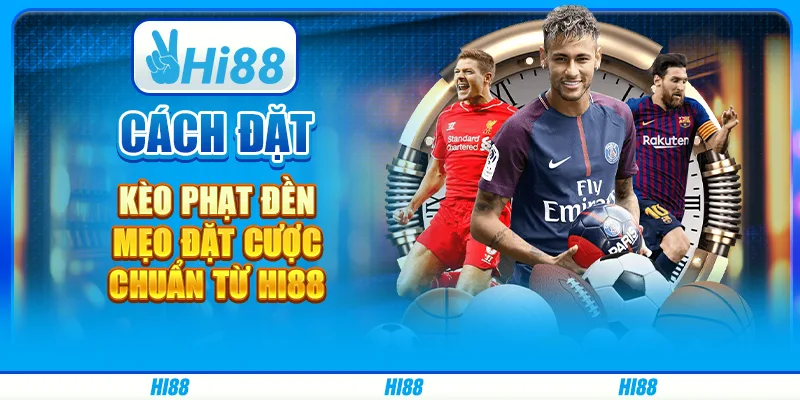 Cách đặt kèo phạt đền - mẹo đặt cược chuẩn từ Hi88