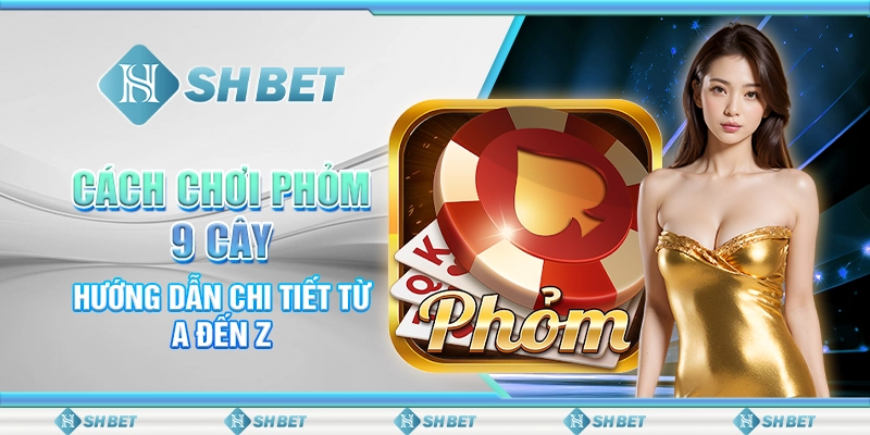 Cách Chơi Phỏm 9 Cây