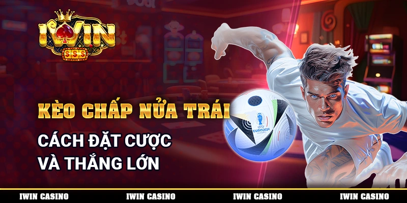 Kèo Chấp Nửa Trái - Cách Đặt Cược Và Thắng Lớn Mỗi Ngày