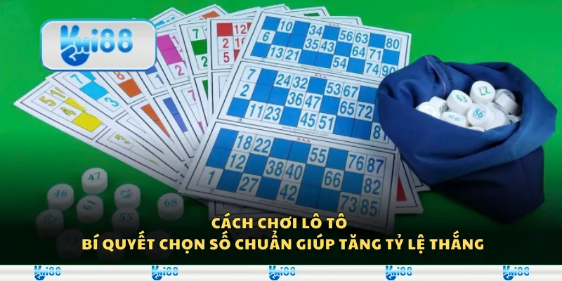 Cách chơi Lô Tô - Bí quyết chọn số chuẩn giúp tăng tỷ lệ thắng